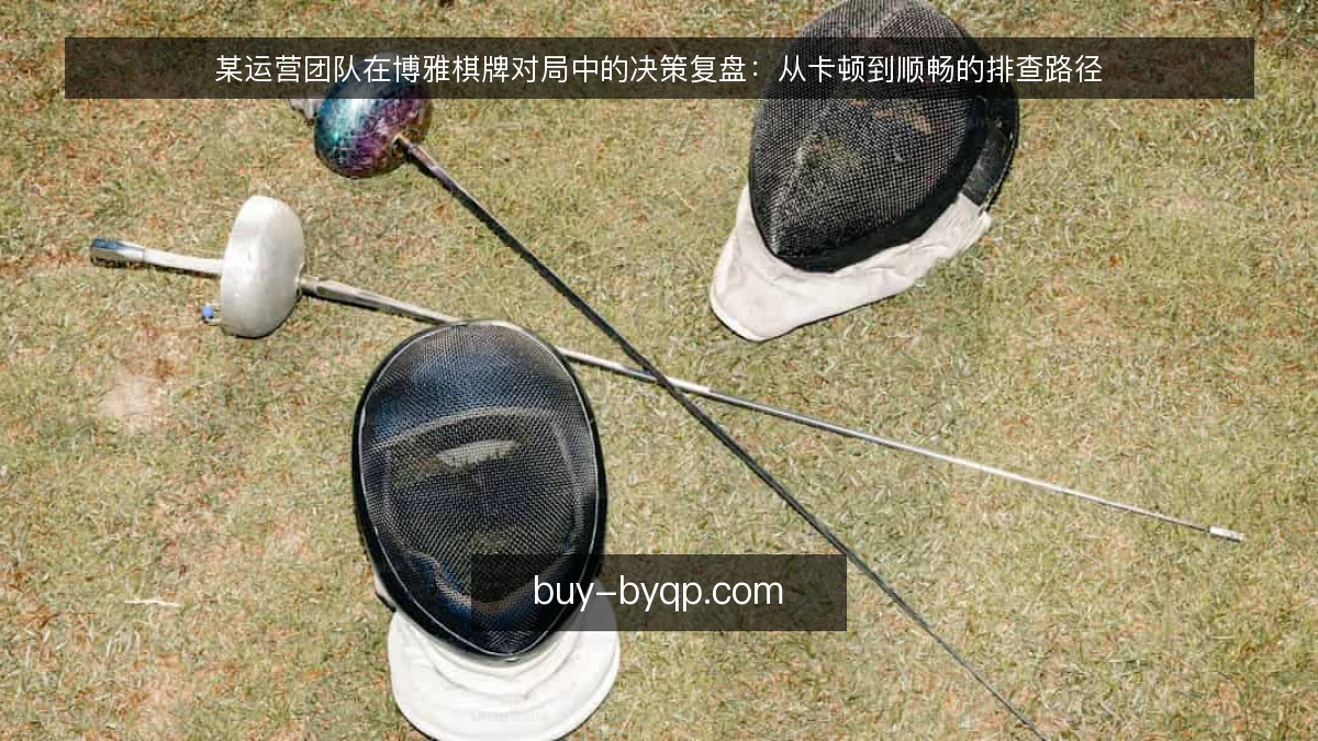某运营团队在博雅棋牌对局中的决策复盘：从卡顿到顺畅的排查路径