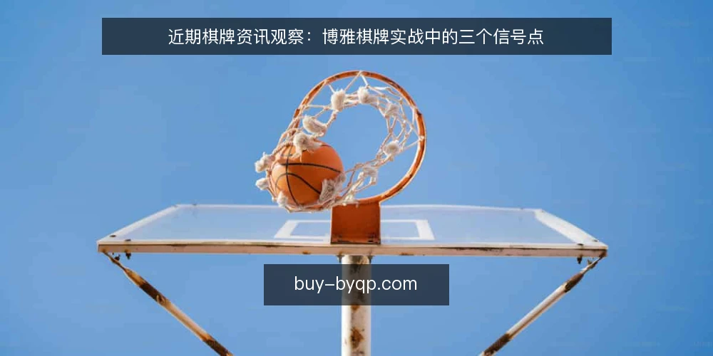 近期棋牌资讯观察：博雅棋牌实战中的三个信号点 — 当下棋牌资讯的节奏变化 配图